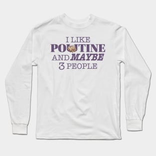 I like Poutine and Maybe 3 people Long Sleeve T-Shirt